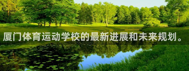 高速直播飞速体育：厦门体育运动学校的最新进展和未来规划。